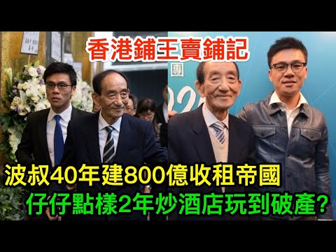 香港鋪王賣鋪記：波叔40年建800億收租帝國，仔仔點樣炒酒店2年玩到破產？