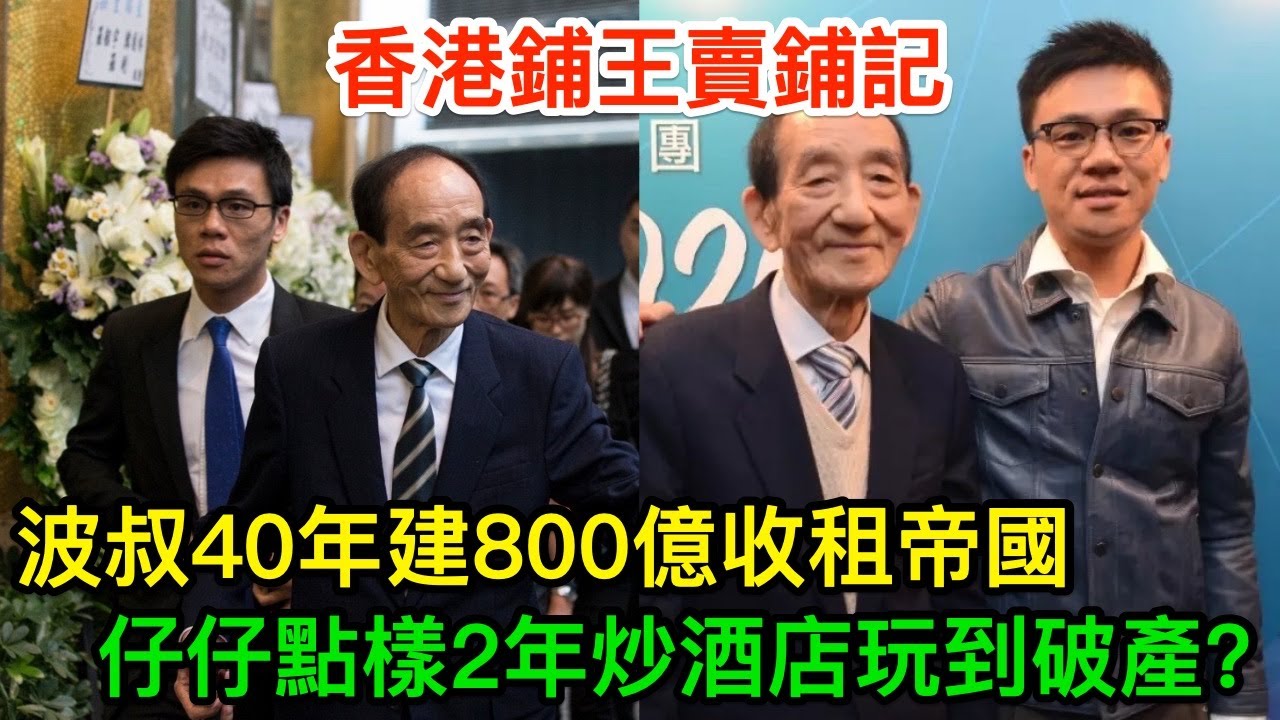 香港鋪王賣鋪記：波叔40年建800億收租帝國，仔仔點樣炒酒店2年玩到破產？
