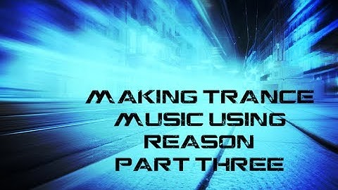 Making Trance Music using Reason Part Three - Arpeggios and Bass Lines - Creating Tracks