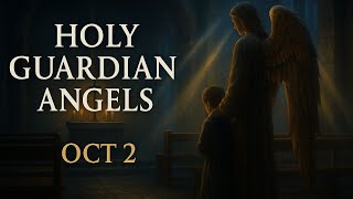 Oct 2 — Holy Guardian Angels | Why You’re Never Alone