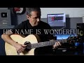 His Name Is Wonderful | Fingerstyle