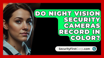 Do Night Vision Security Cameras Record In Color? - SecurityFirstCorp.com