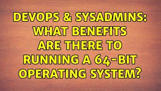 DevOps & SysAdmins: What benefits are there to running a 64-bit Operating System? (8 Solutions!!) Details
