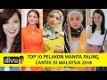 Top 10 Pelakon Wanita Paling Cantik Di Malaysia 2018