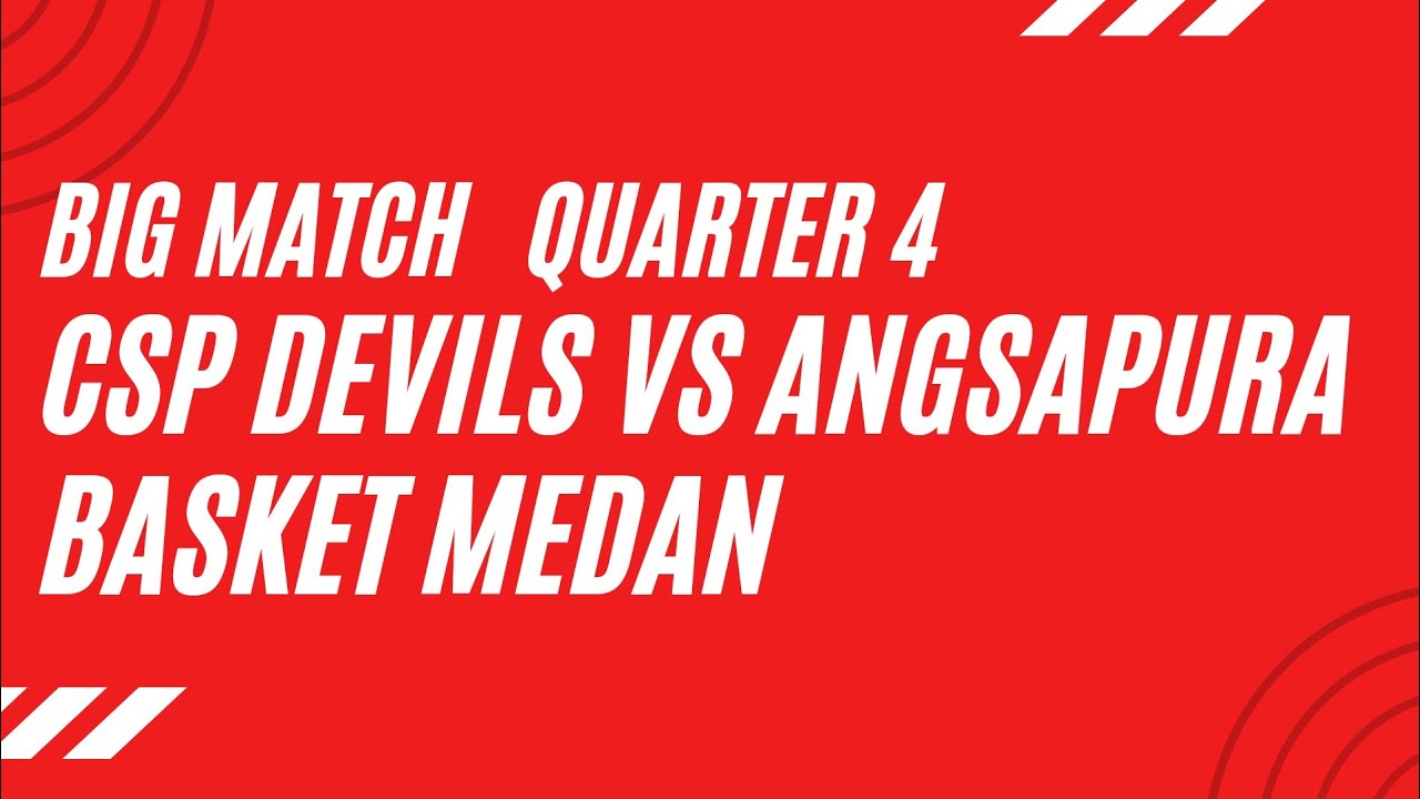 QUARTER 4 CSP DEVILS VS ANGSAPURA MEDAN