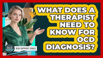 What Does A Therapist Need To Know For OCD Diagnosis?
