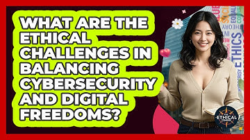 What Are The Ethical Challenges In Balancing Cybersecurity And Digital Freedoms?