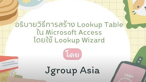 Jgroup Asia : อธิบายวิธีการสร้าง Lookup Table ใน Microsoft Access โดยใช้ Lookup Wizard