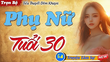 Không Thể Bỏ Lỡ - PHỤ NỮ TUỔI 30 - Truyện thực tế Việt Nam cực hấp dẫn 2025