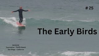 The Early Birds - 04/23/24 Tourmaline -Pacific Beach [ Long Life # 25 ]