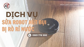 Robot Hút Bụi Bị Rò Rỉ Nước? - Sửa Chữa Robot Hút Bụi Bị Rò Rỉ Nước Tại 🔥 Điện Lạnh Anh Thắng 🔥