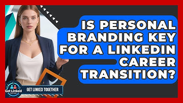 Is Personal Branding Key For A LinkedIn Career Transition? - Get Linked Together