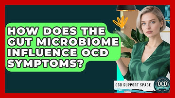 How Does The Gut Microbiome Influence OCD Symptoms? - OCD Support Space