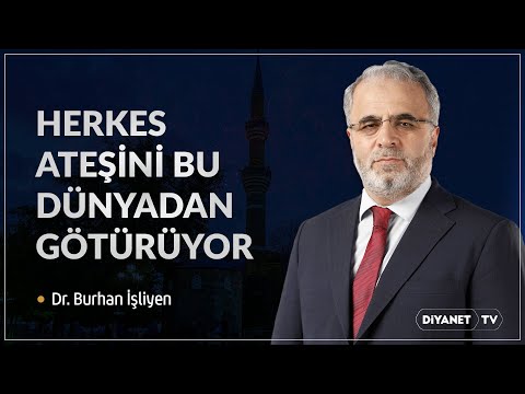 Herkes ateşini bu dünyadan götürüyor - Dr. Burhan İşliyen