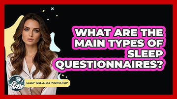 What Are The Main Types Of Sleep Questionnaires? - Sleep Wellness Workshop