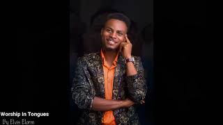 Worship In Tongues With Elvis Elorm
