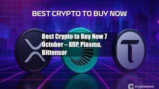 Best Crypto to Buy Now 7 October – XRP, Plasma, Bittensor