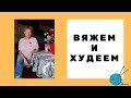 Вяжем и худеем || Новая рубрика || О наболевшем