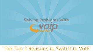 Solving Problems With VoIP Supply | Top 2 Reasons to Switch to VoIP