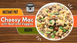 Cheesy Mac with Beef and Veggies | Instant Pot Recipe