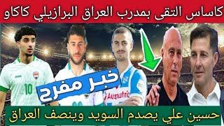 خبر سار🔥كاساس التقي بمدرب العراق البرازيلي كاكاو .. حسين علي يصدم السويد وينصف منتخب العراق