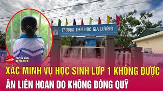 Tối 27/5:Hiệu trưởng nói gì việc học sinh lớp  'ngồi nhìn cả lớp ăn liên hoan' vì mẹ không đóng quỹ?