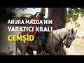 AHURA MAZDA'NIN İLAHİ KRALI 'CEMŞİD'