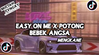 DJ EASY ON ME X POTONG BEBEK ANGSA MENGKANE 🎶 GAK VIRAL TIKTOK