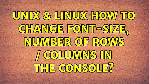 Unix & Linux: How to change font-size, number of rows / columns in the console?