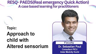 RESQ -PAEDS - Approach to child with altered sensorium - Dr Sebastian Paul