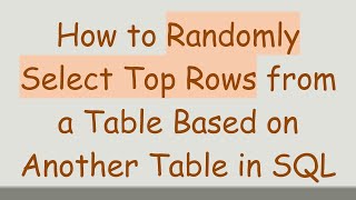 How to Randomly Select Top Rows from a Table Based on Another Table in SQL