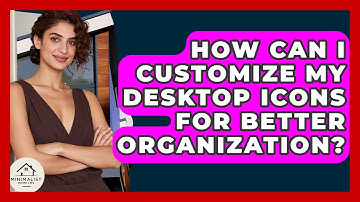 How Can I Customize My Desktop Icons For Better Organization? - Minimalist Home Life