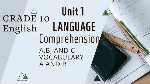 Grade10 English Unit 1 Language Comprehension A,B,C / 1B Vocabulary A and B