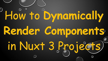 How to Dynamically Render Components in Nuxt 3 Projects