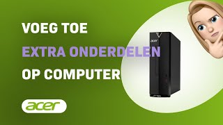 Hoe voeg je extra onderdelen toe op Acer Aspire XC-1660