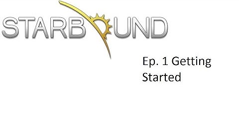 Starbound Ep.1:Getting Started