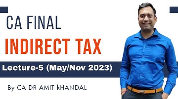 CA FINAL INDIRECT TAX l Lecture- 5 l For May/Nov 2023 l Basic Concepts l CA DR AMIT KHANDAL