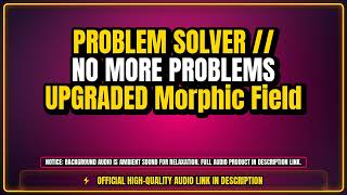 PROBLEM SOLVER // NO MORE PROBLEMS UPGRADED Morphic Field - Vibe Audio | Focus & Calm Sound