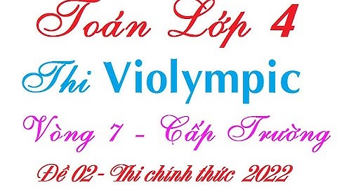 Violympic toán lớp 4 vòng 7 cấp trường| Violympic toán lớp 4 năm 2022 Học cùng Vịt con
