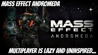 MASS EFFECT ANDROMEDA - Multiplayer is Lazy and Uninspired