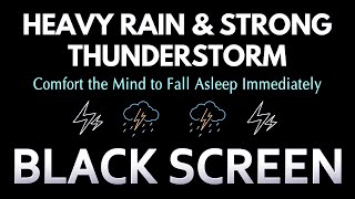 HEAVY RAIN & STRONG THUNDERSTORM THAT COMFORT THE MIND TO FALL ASLEEP IMMEDIATELY | BLACK SCREEN