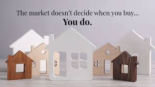 The market doesn’t decide when you buy...You do!