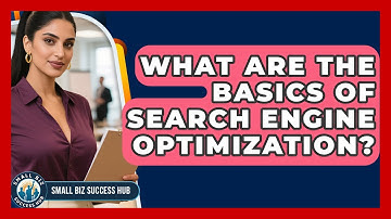 What Are The Basics Of Search Engine Optimization? - Small Biz Success Hub