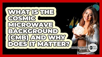 What Is The Cosmic Microwave Background (CMB) And Why Does It Matter? - Physics Frontier