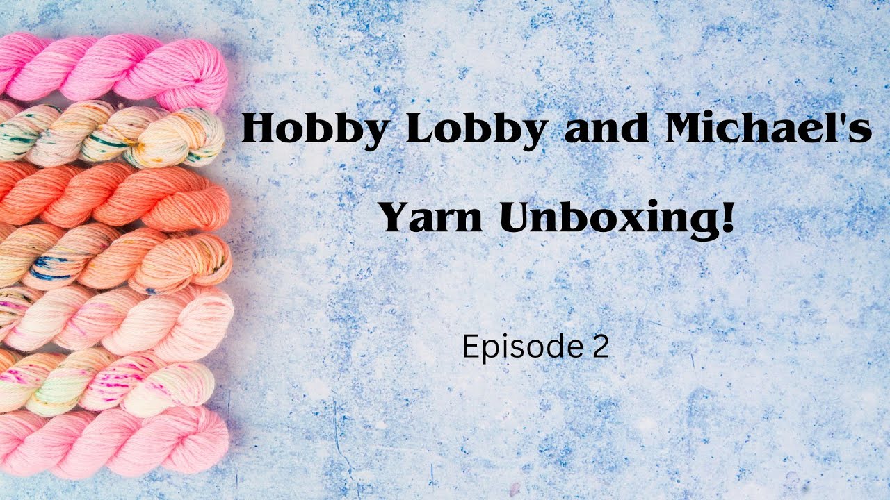 Hobby Lobby & Michaels Yarn Unboxings! Episode 2 YouTube