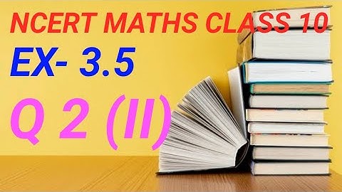 CLASS 10 EX- 3.5 Q 2 (II) PAIR OF LINEAR EQUATIONS IN TWO VARIABLES