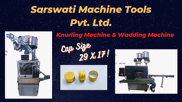 Knurling Machine & Wadding Machine | Cap size 29 X 17 | SARSWATI MACHINE TOOLS PVT. LTD.