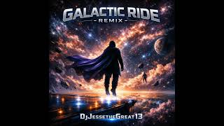 GALACTIC RIDE (REMIX) DJJESSETHEGREAT13