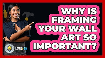 Why Is Framing Your Wall Art So Important? - LearnToDIY360.com