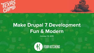 Texas Camp 2019 | Make Drupal 7 Development Fun and Modern